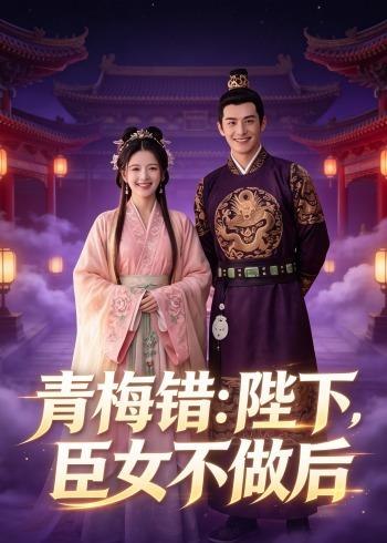 青梅错：陛下，臣女不做后（42 集）Ai 短剧