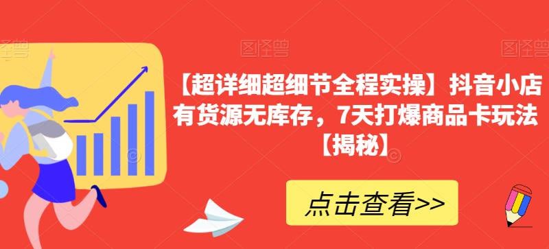 抖音小店有货源无库存，7天打爆商品卡玩法