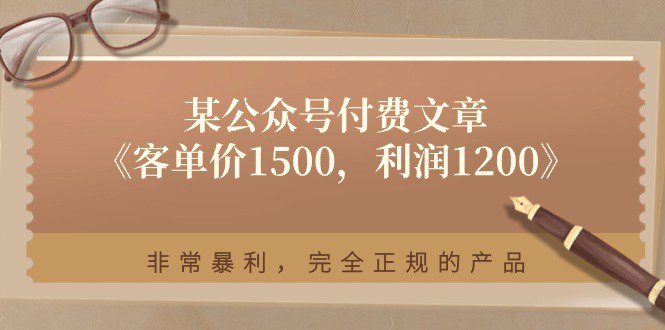 某公众号付费文章客单价1500，利润1200非常暴利，完全正规的产品