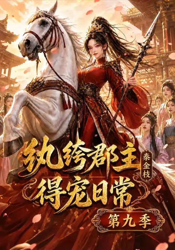 纨绔郡主得宠日常：秦金枝第九季&纨绔郡主得宠日常秦金枝第九季（112集）AI短剧