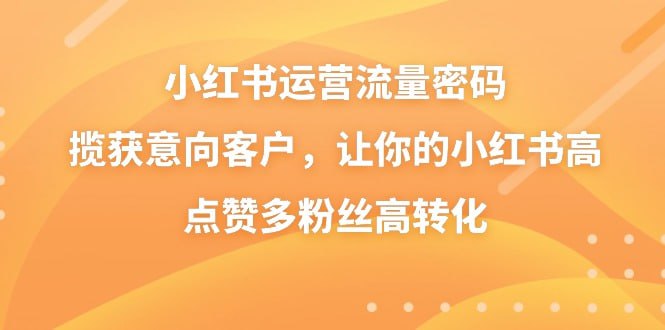 ，揽获意向客户，让你的小红书高点赞多粉丝高转化