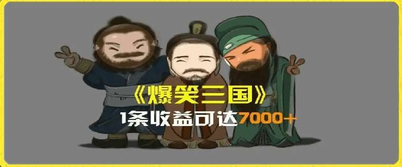 一条视频爆7000 收益，AI恶搞三国整活影片全流程版本科普