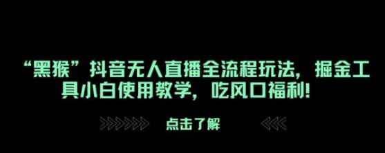“黑猴”抖音无人直播全流程玩法，掘金工具小白使用教学，吃风口福利!
