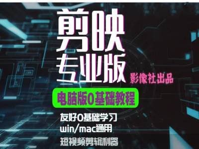 影像社星创学院：剪映电脑版进阶拔高案例实操