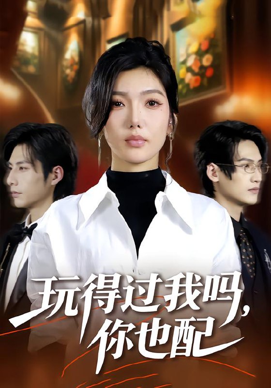 玩得过我吗，你也配（48集）王子茜＆郝睿杰|短剧