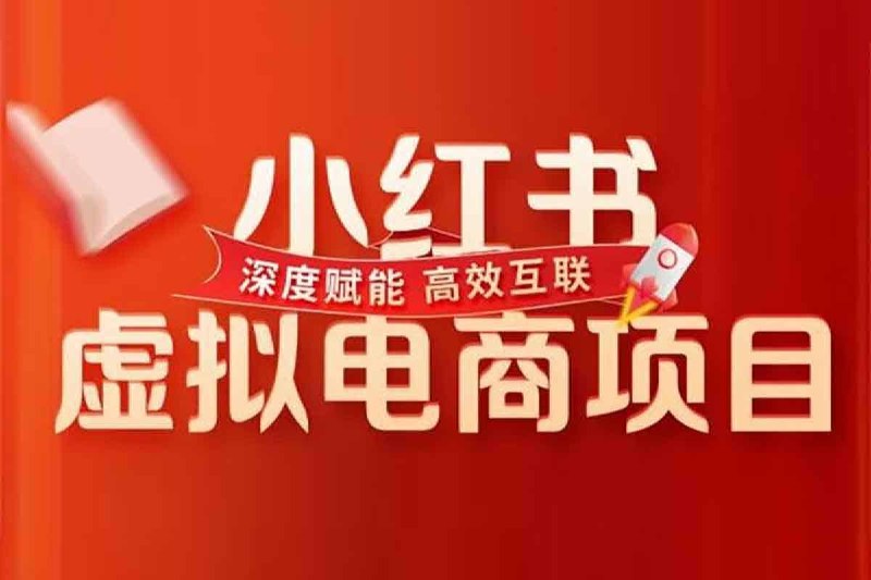 小红书虚拟电商从0到1，让你从小白到精英（20节实操课程）