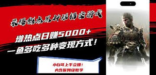最爆热点黑神话悟空游戏，增热点日赚5k ，一鱼多吃多种变现方式，可立马上手赚钱