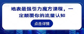 地表最强引力魔方课程，一定颠覆你的流量认知