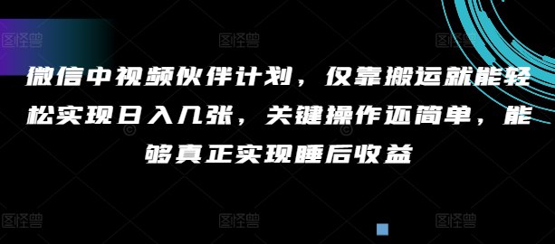 微信中视频伙伴计划，仅靠搬运就能轻松实现日入几张，关键操作还简单