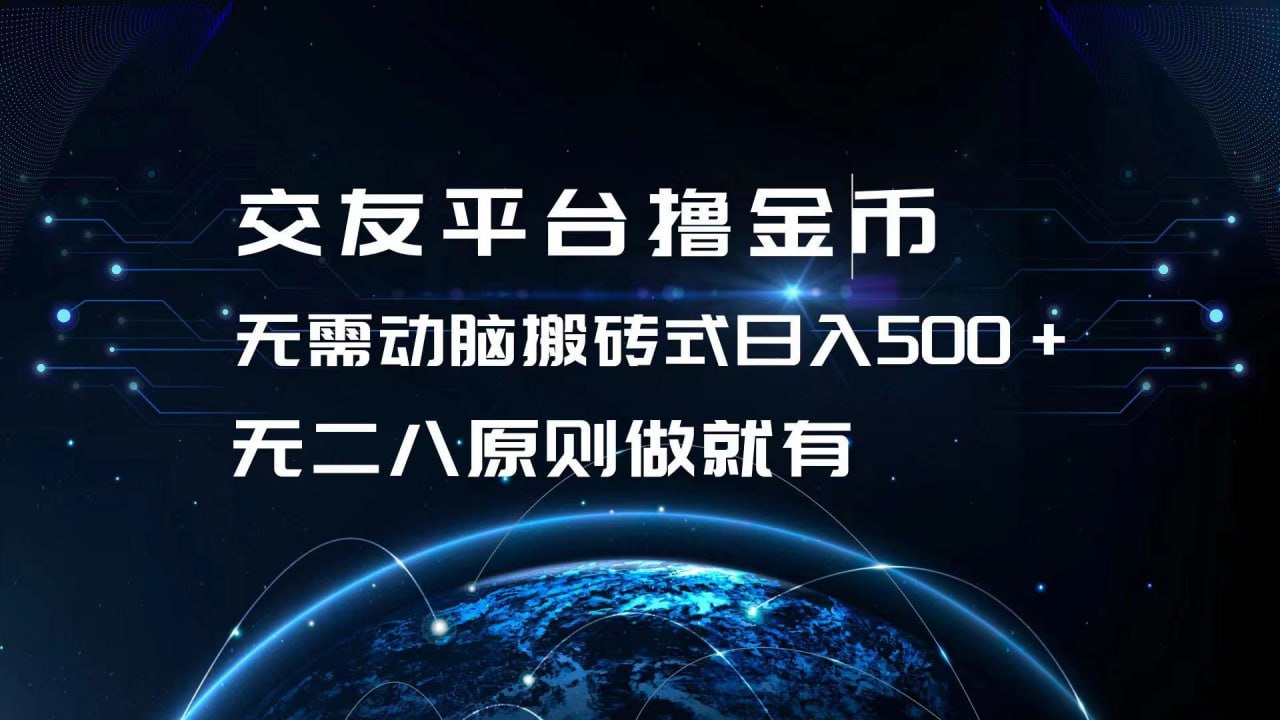 交友平台撸金币，无需动脑搬砖日入500 ，无二八原则做就有，可批量矩阵操作