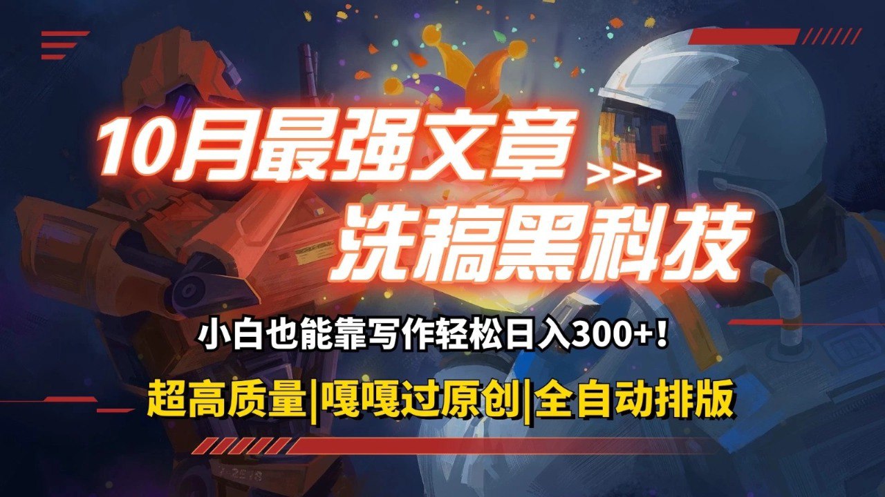 10月最强洗稿黑科技！用的人都在偷偷赚钱一键生成高质量原创爆文，轻松靠写作日3位数