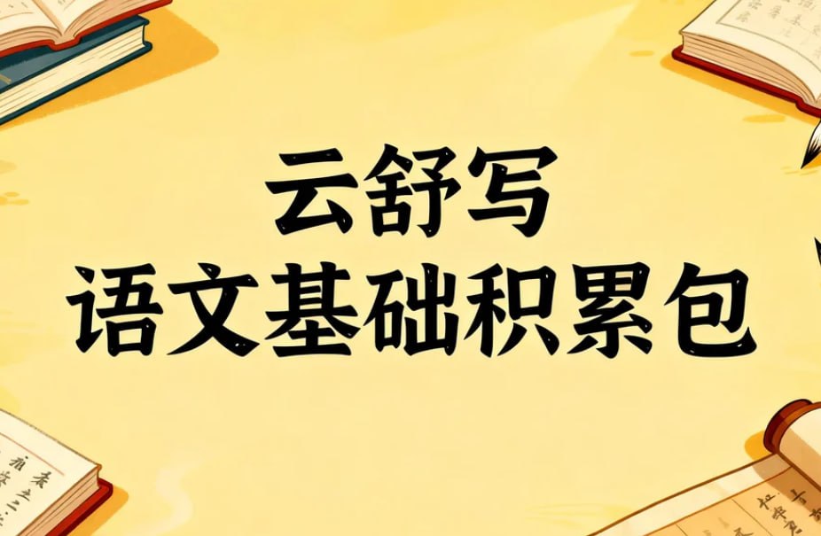云舒写语文基础积累包，字词句段+古诗文+文化常识