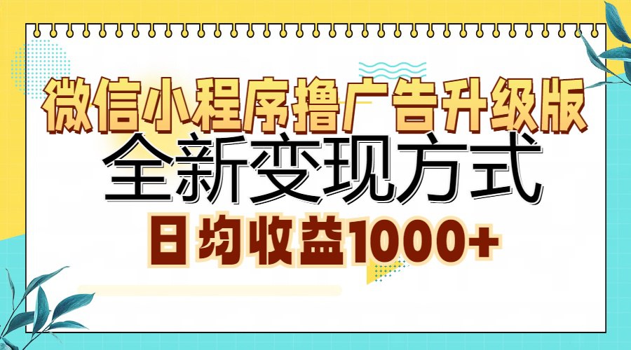微信小程序撸广告升级版，全新变现方式，日均收益1000