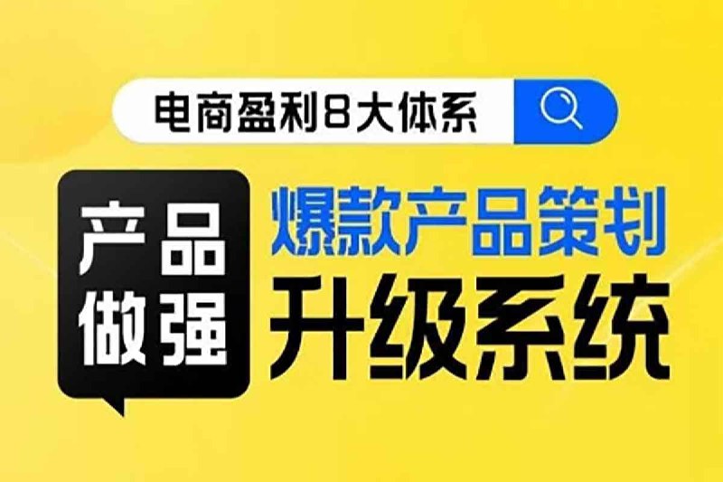 ·产品做强​爆款产品策划系统升级线上课，