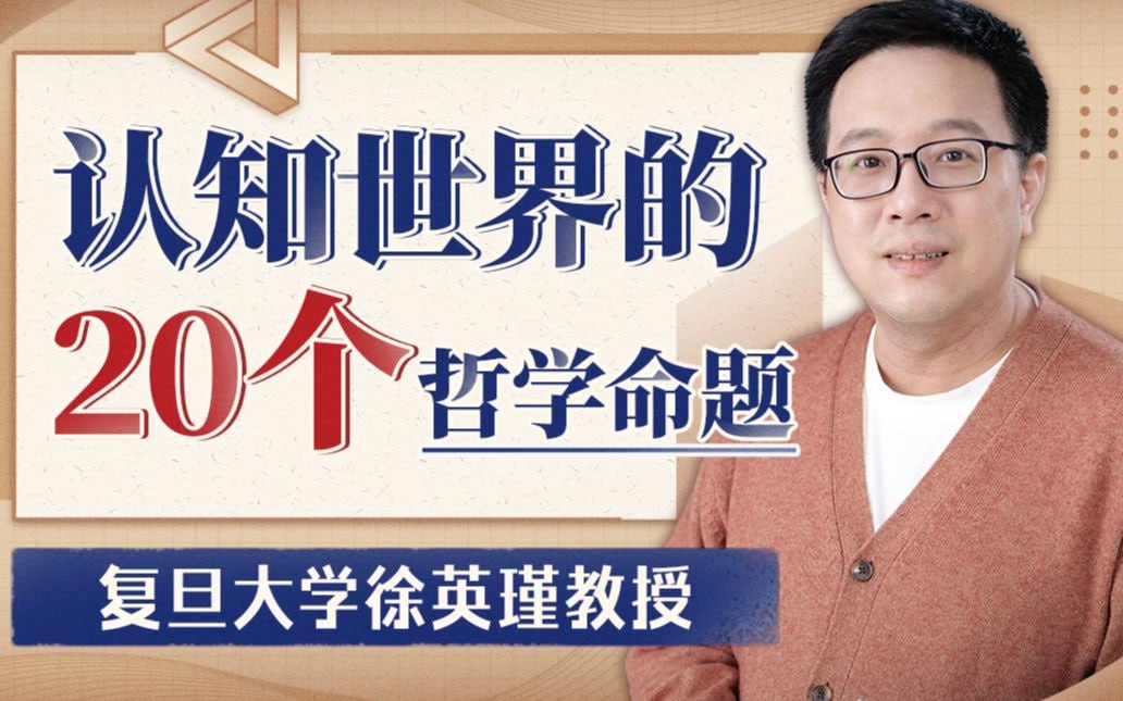 B站 - 复旦徐英瑾教授：认知世界的20个哲学命题