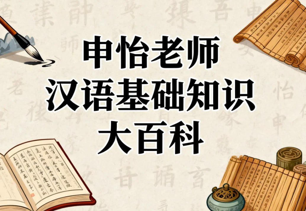 申怡老师汉语基础知识大百科，字词句篇+古诗文+文化常识系统精讲