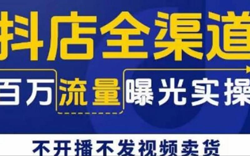 抖店全渠道百万流量曝光实操，不开播不发视频带货