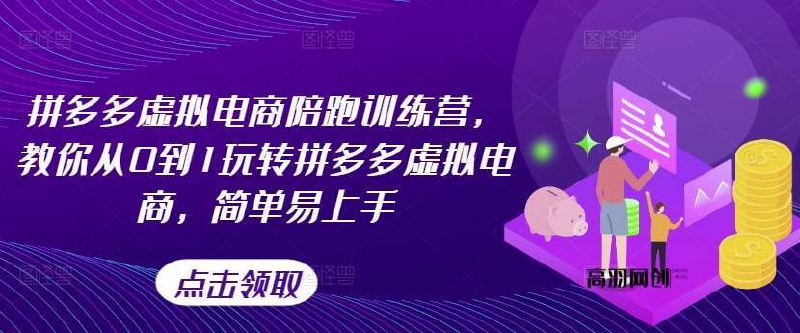 拼多多虚拟电商陪跑训练营，教你从0到1玩转拼多多虚拟电商，简单易上手