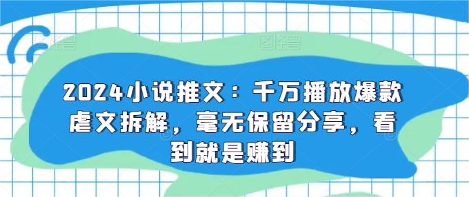 小说推文千万播放爆款虐文拆解，毫无保留分享，看到就是赚到