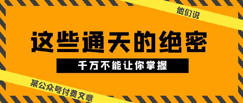 某公众号付费文章他们说 “ 这些通天的绝密，千万不能让你掌握! ”