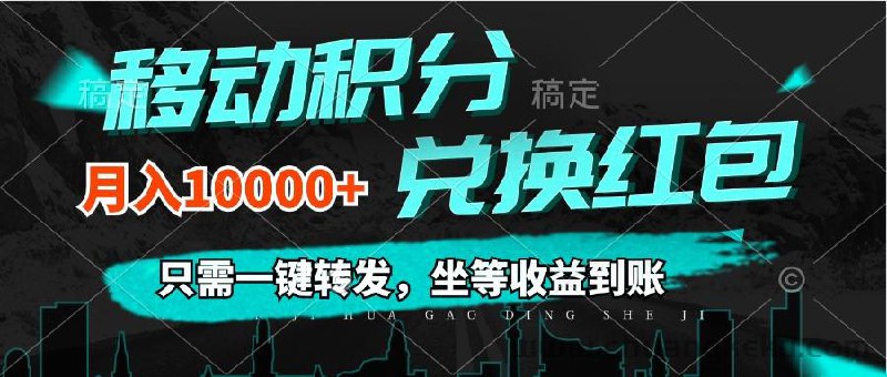 移动积分兑换， 只需一键转发，坐等收益到账，0成本月入10000