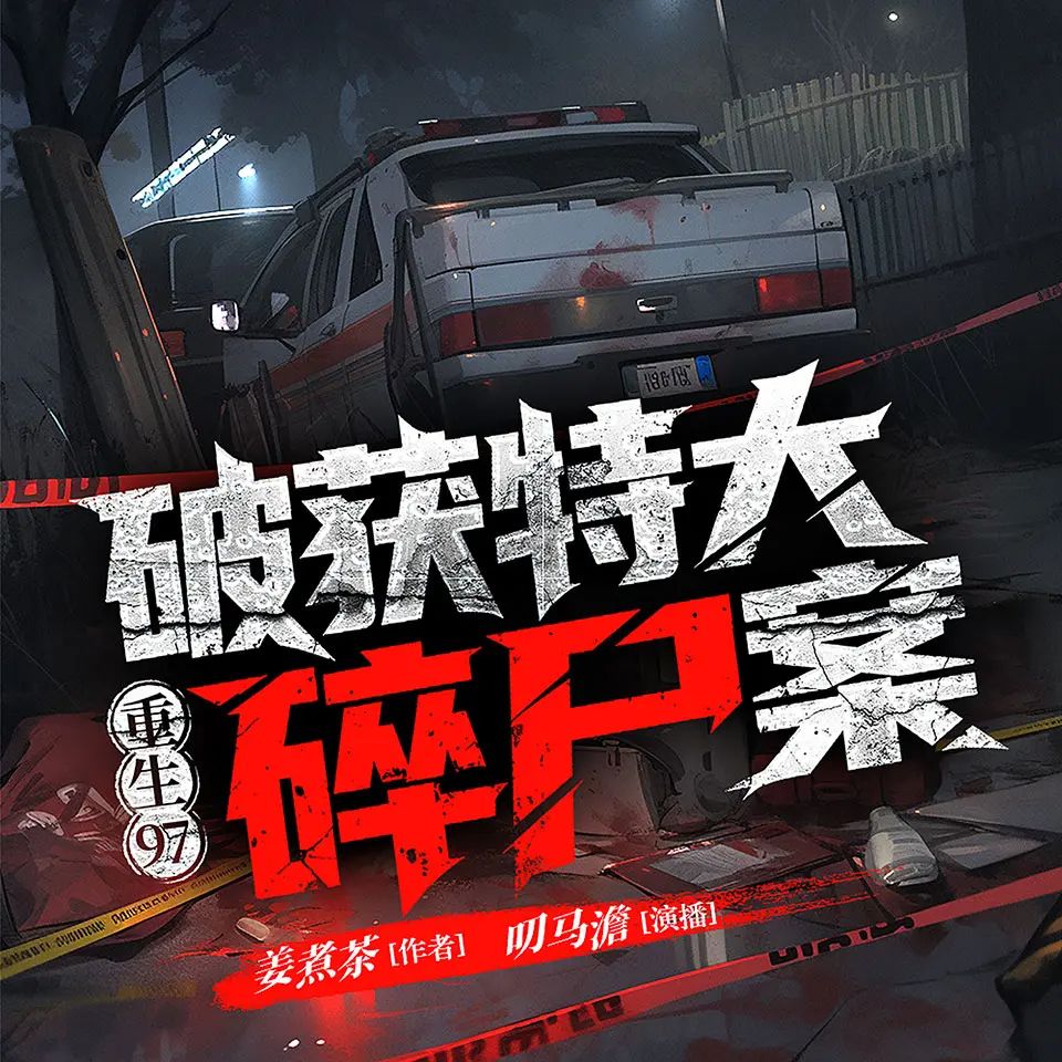 名称：多人有声剧重生97：破获特大碎尸案主播：叨马澹 连载至870集
