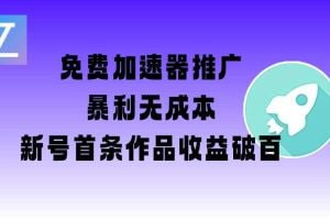 免费加速器推广项目_新号首条作品收益破百