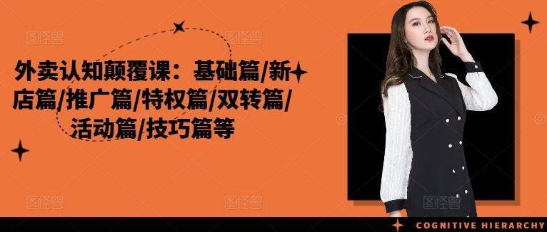 外卖认知颠覆课：基础篇、新店篇、推广篇、特权篇、双转篇、活动篇、技巧篇等